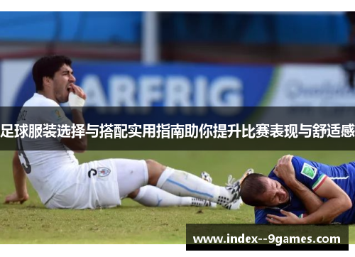 足球服装选择与搭配实用指南助你提升比赛表现与舒适感
