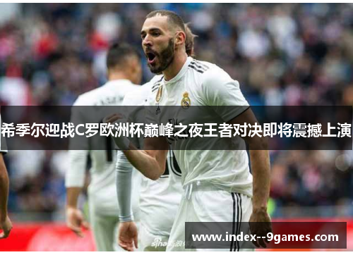 希季尔迎战C罗欧洲杯巅峰之夜王者对决即将震撼上演