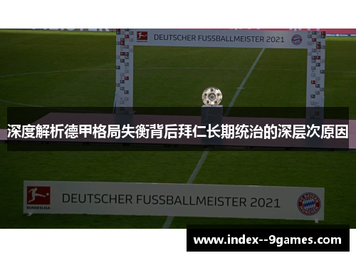 深度解析德甲格局失衡背后拜仁长期统治的深层次原因