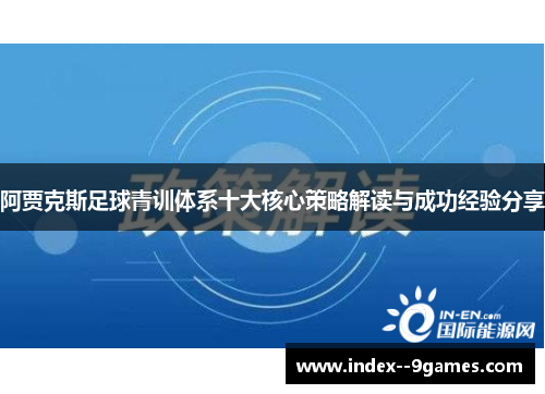 阿贾克斯足球青训体系十大核心策略解读与成功经验分享 阿贾克斯足球青训体系十大核心策略解读与成功经验分享
