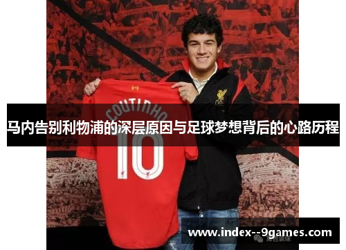 马内告别利物浦的深层原因与足球梦想背后的心路历程 马内告别利物浦的深层原因与足球梦想背后的心路历程