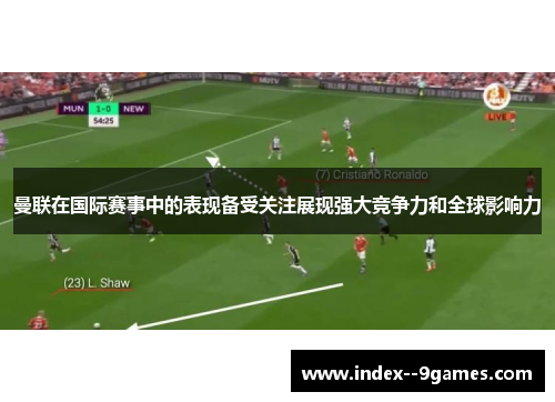 曼联在国际赛事中的表现备受关注展现强大竞争力和全球影响力 曼联在国际赛事中的表现备受关注展现强大竞争力和全球影响力