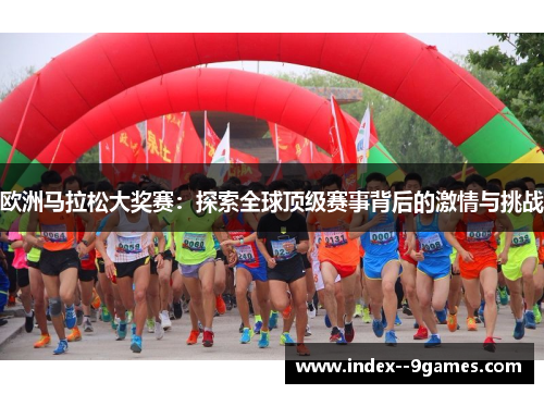 欧洲马拉松大奖赛:探索全球顶级赛事背后的激情与挑战 欧洲马拉松大奖赛:探索全球顶级赛事背后的激情与挑战